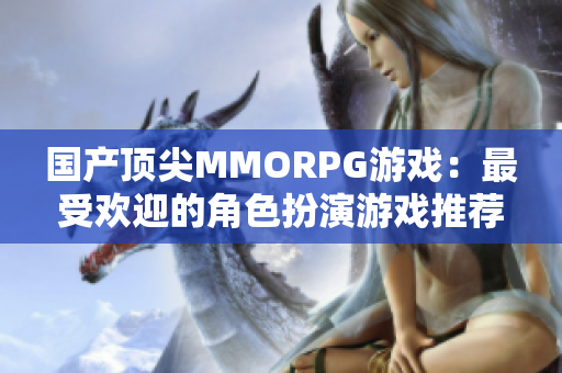 国产顶尖MMORPG游戏：最受欢迎的角色扮演游戏推荐