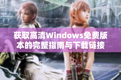 获取高清Windows免费版本的完整指南与下载链接