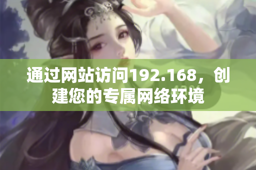 通过网站访问192.168，创建您的专属网络环境