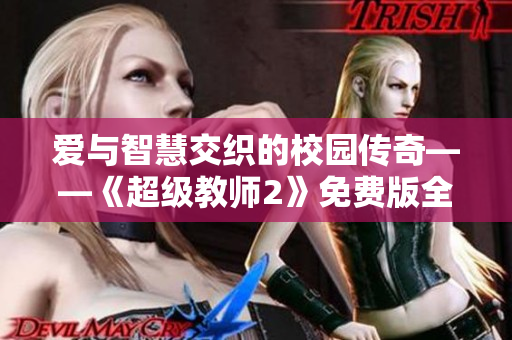 爱与智慧交织的校园传奇——《超级教师2》免费版全新剧集推介