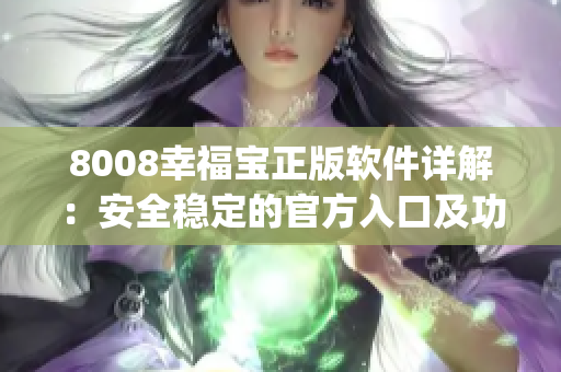 8008幸福宝正版软件详解：安全稳定的官方入口及功能解析(1)