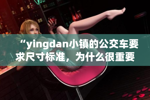 “yingdan小镇的公交车要求尺寸标准，为什么很重要？”