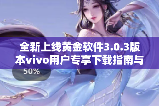 全新上线黄金软件3.0.3版本vivo用户专享下载指南与使用介绍