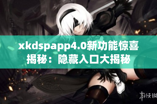 xkdspapp4.0新功能惊喜揭秘：隐藏入口大揭秘