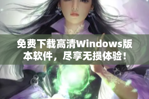 免费下载高清Windows版本软件，尽享无损体验！