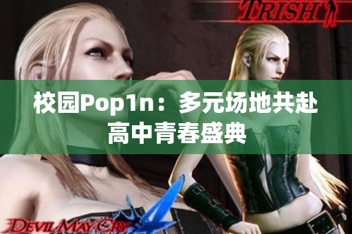 校园Pop1n：多元场地共赴高中青春盛典