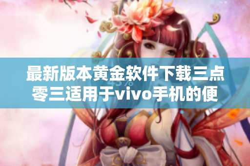 最新版本黄金软件下载三点零三适用于vivo手机的便捷指南