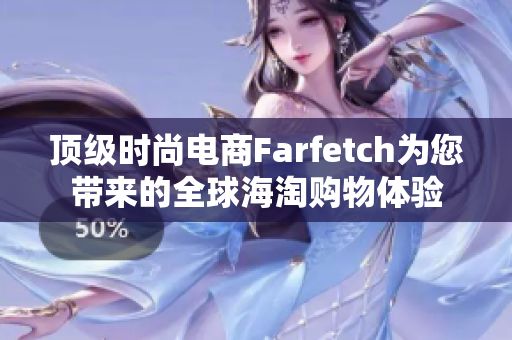 顶级时尚电商Farfetch为您带来的全球海淘购物体验