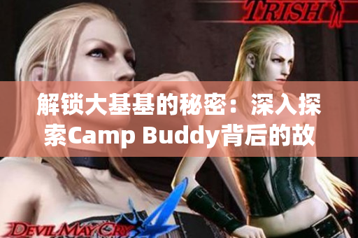 解锁大基基的秘密：深入探索Camp Buddy背后的故事