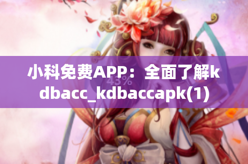 小科免费APP：全面了解kdbacc_kdbaccapk(1)