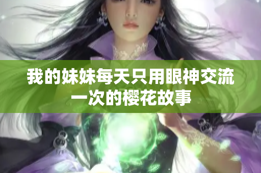 我的妹妹每天只用眼神交流一次的樱花故事