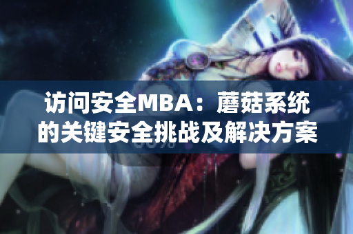 访问安全MBA：蘑菇系统的关键安全挑战及解决方案