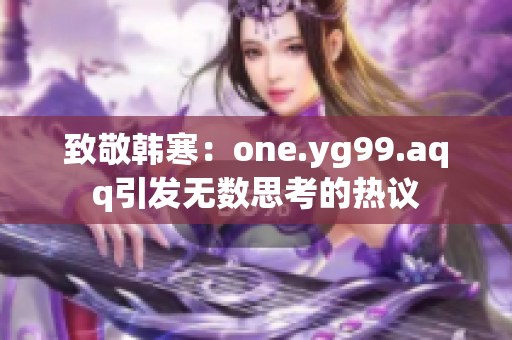 致敬韩寒：one.yg99.aqq引发无数思考的热议