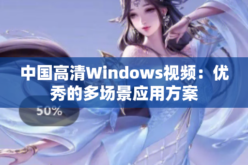 中国高清Windows视频：优秀的多场景应用方案