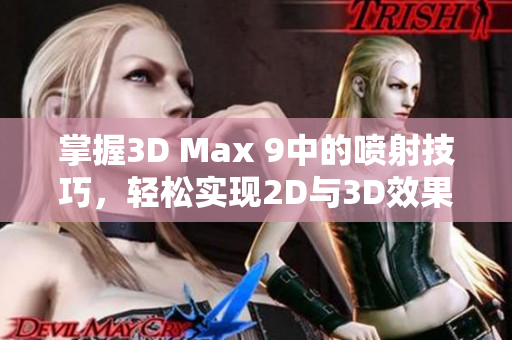 掌握3D Max 9中的喷射技巧，轻松实现2D与3D效果转换方法分享