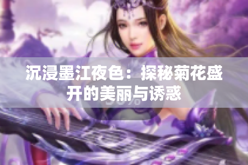 沉浸墨江夜色：探秘菊花盛开的美丽与诱惑