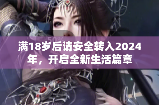 满18岁后请安全转入2024年，开启全新生活篇章