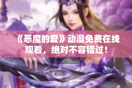 《恶魔的爱》动漫免费在线观看，绝对不容错过！