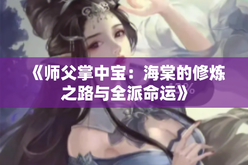 《师父掌中宝：海棠的修炼之路与全派命运》