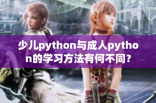 少儿python与成人python的学习方法有何不同？