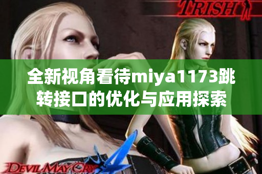 全新视角看待miya1173跳转接口的优化与应用探索