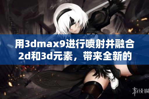 用3dmax9进行喷射并融合2d和3d元素，带来全新的视觉体验