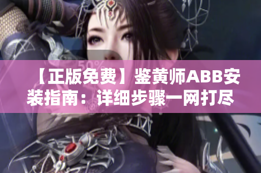 【正版免费】鉴黄师ABB安装指南：详细步骤一网打尽