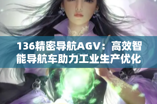 136精密导航AGV：高效智能导航车助力工业生产优化