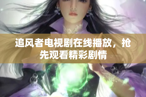 追风者电视剧在线播放，抢先观看精彩剧情