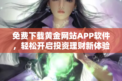 免费下载黄金网站APP软件，轻松开启投资理财新体验