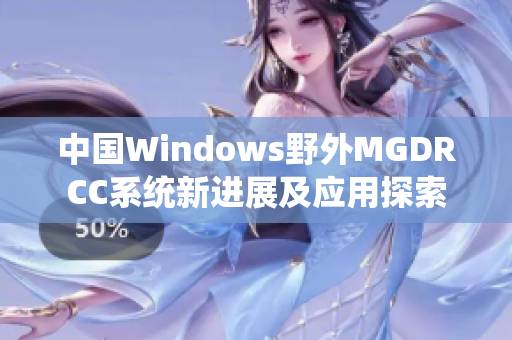 中国Windows野外MGDRCC系统新进展及应用探索