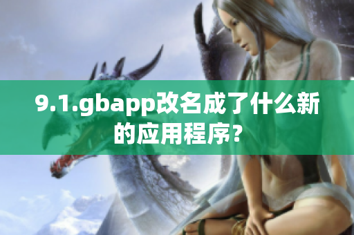 9.1.gbapp改名成了什么新的应用程序？