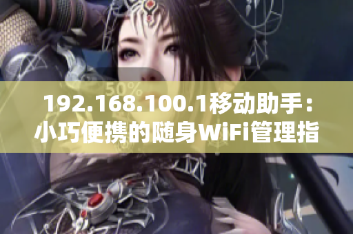 192.168.100.1移动助手：小巧便携的随身WiFi管理指南