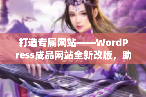 打造专属网站——WordPress成品网站全新改版，助你打造个性化网站(1)