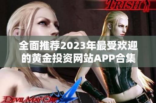 全面推荐2023年最受欢迎的黄金投资网站APP合集