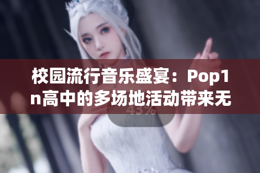 校园流行音乐盛宴：Pop1n高中的多场地活动带来无限乐趣