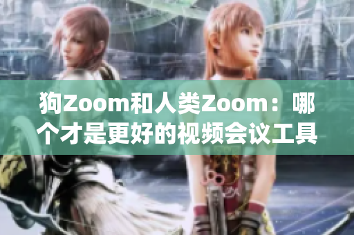 狗Zoom和人类Zoom：哪个才是更好的视频会议工具？(1)