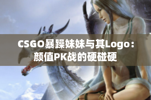 CSGO暴躁妹妹与其Logo：颜值PK战的硬碰硬