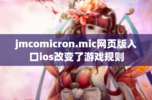 jmcomicron.mic网页版入口ios改变了游戏规则