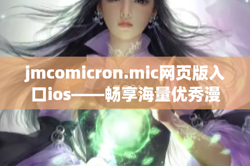 jmcomicron.mic网页版入口ios——畅享海量优秀漫画的最佳选择(1)