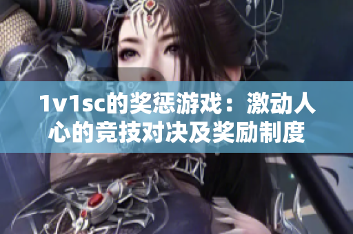 1v1sc的奖惩游戏：激动人心的竞技对决及奖励制度