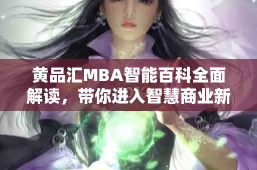 黄品汇MBA智能百科全面解读，带你进入智慧商业新领域