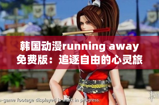 韩国动漫running away免费版：追逐自由的心灵旅程(1)