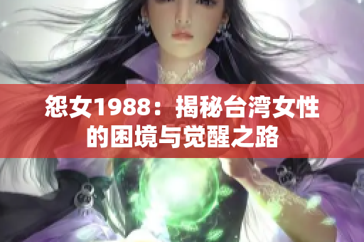 怨女1988：揭秘台湾女性的困境与觉醒之路