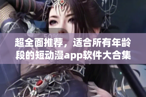 超全面推荐，适合所有年龄段的短动漫app软件大合集