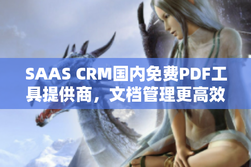 SAAS CRM国内免费PDF工具提供商，文档管理更高效