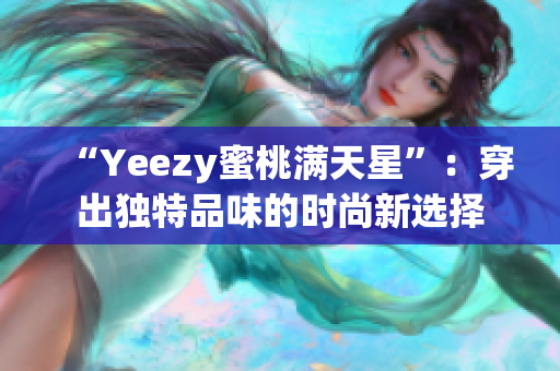 “Yeezy蜜桃满天星”：穿出独特品味的时尚新选择