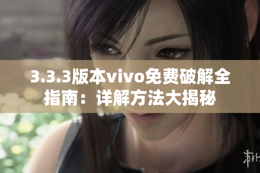 3.3.3版本vivo免费破解全指南：详解方法大揭秘