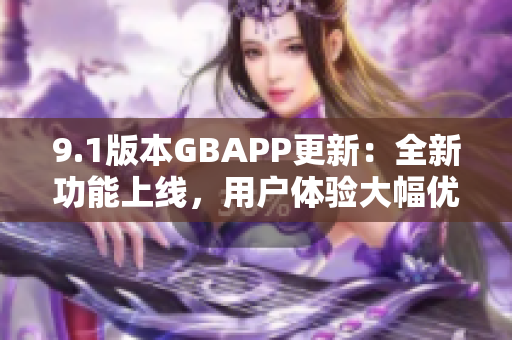 9.1版本GBAPP更新：全新功能上线，用户体验大幅优化