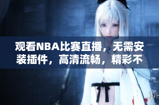 观看NBA比赛直播，无需安装插件，高清流畅，精彩不容错过